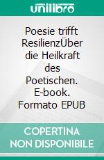 Poesie trifft ResilienzÜber die Heilkraft des Poetischen. E-book. Formato EPUB ebook