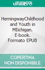 HemingwayChildhood and Youth in MIichigan. E-book. Formato EPUB ebook