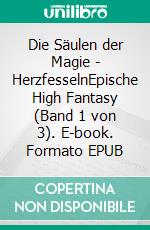 Die Säulen der Magie - HerzfesselnEpische High Fantasy (Band 1 von 3). E-book. Formato EPUB ebook