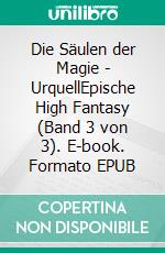 Die Säulen der Magie - UrquellEpische High Fantasy (Band 3 von 3). E-book. Formato EPUB ebook