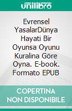 Evrensel YasalarDünya Hayati Bir Oyunsa Oyunu Kuralina Göre Oyna. E-book. Formato EPUB ebook