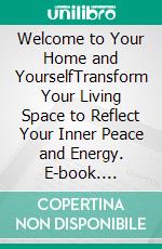 Welcome to Your Home and YourselfTransform Your Living Space to Reflect Your Inner Peace and Energy. E-book. Formato EPUB ebook