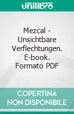 Mezcal - Unsichtbare Verflechtungen. E-book. Formato PDF ebook