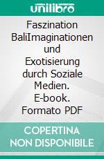 Faszination BaliImaginationen und Exotisierung durch Soziale Medien. E-book. Formato PDF ebook