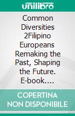 Common Diversities 2Filipino Europeans Remaking the Past, Shaping the Future. E-book. Formato PDF ebook