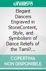 Elegant Dancers Engraved in StoneContent, Style, and Symbolism of Dance Reliefs of the Tami? Region. E-book. Formato PDF ebook