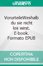 VorurteileWeshalb du sie nicht los wirst. E-book. Formato EPUB ebook