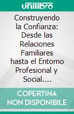 Construyendo la Confianza: Desde las Relaciones Familiares hasta el Entorno Profesional y Social. E-book. Formato EPUB ebook