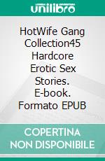 HotWife Gang Collection45 Hardcore Erotic Sex Stories. E-book. Formato EPUB ebook di Emely Branch