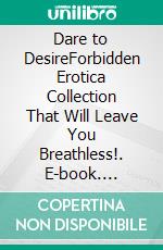 Dare to DesireForbidden Erotica Collection That Will Leave You Breathless!. E-book. Formato EPUB ebook