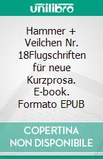 Hammer + Veilchen Nr. 18Flugschriften für neue Kurzprosa. E-book. Formato EPUB ebook