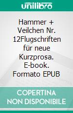 Hammer + Veilchen Nr. 12Flugschriften für neue Kurzprosa. E-book. Formato EPUB ebook