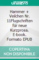 Hammer + Veilchen Nr. 11Flugschriften für neue Kurzprosa. E-book. Formato EPUB