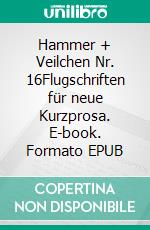 Hammer + Veilchen Nr. 16Flugschriften für neue Kurzprosa. E-book. Formato EPUB ebook