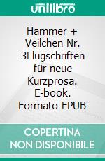 Hammer + Veilchen Nr. 3Flugschriften für neue Kurzprosa. E-book. Formato EPUB ebook