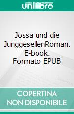 Jossa und die JunggesellenRoman. E-book. Formato EPUB ebook di Seidel