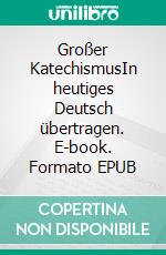 Großer KatechismusIn heutiges Deutsch übertragen. E-book. Formato EPUB ebook