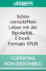 Schön verrücktMein Leben mit der Bipolarität. E-book. Formato EPUB