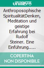 Anthroposophische SpiritualitätDenken, Meditation und geistige Erfahrung bei Rudolf Steiner. Eine Einführung.. E-book. Formato EPUB ebook di Jens Heisterkamp