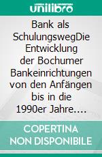 Bank als SchulungswegDie Entwicklung der Bochumer Bankeinrichtungen von den Anfängen bis in die 1990er Jahre. E-book. Formato EPUB ebook di Albert Fink