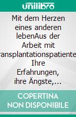 Mit dem Herzen eines anderen lebenAus der Arbeit mit Transplantationspatienten: Ihre Erfahrungen, ihre Ängste, ihre Hoffnungen.. E-book. Formato EPUB ebook