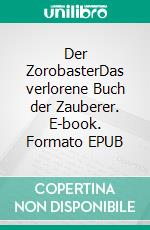 Der ZorobasterDas verlorene Buch der Zauberer. E-book. Formato EPUB ebook