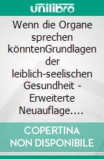 Wenn die Organe sprechen könntenGrundlagen der leiblich-seelischen Gesundheit - Erweiterte Neuauflage. E-book. Formato EPUB ebook