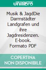 Musik & JagdDie Darmstädter Landgrafen und ihre Jagdresidenzen. E-book. Formato PDF ebook di Ursula Kramer