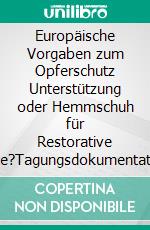 Europäische Vorgaben zum Opferschutz Unterstützung oder Hemmschuh für Restorative Justice?Tagungsdokumentation des 15. Forums für Täter-Opfer-Ausgleich 2014, Trier. E-book. Formato EPUB ebook