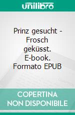 Prinz gesucht - Frosch geküsst. E-book. Formato EPUB ebook di Manuela Lewentz