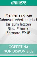 Männer sind wie SahnetorteVerführerisch bis zum letzten Biss. E-book. Formato EPUB ebook di Manuela Lewentz