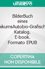 BilderBuch eines UnikumsAutobio-Grafischer Katalog. E-book. Formato EPUB ebook