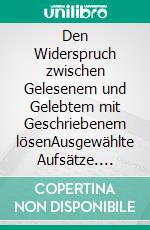 Den Widerspruch zwischen Gelesenem und Gelebtem mit Geschriebenem lösenAusgewählte Aufsätze. E-book. Formato EPUB ebook di Klaus-Dieter Regenbrecht