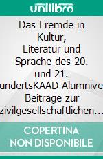 Das Fremde in Kultur, Literatur und Sprache des 20. und 21. JahrhundertsKAAD-Alumnivereine: Beiträge zur zivilgesellschaftlichen Entwicklung in Mittel- und Osteuropa. E-book. Formato EPUB ebook di Ewa Anna Piasta