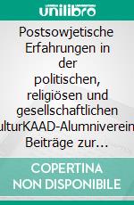Postsowjetische Erfahrungen in der politischen, religiösen und gesellschaftlichen KulturKAAD-Alumnivereine: Beiträge zur zivilgesellschaftlichen Entwicklung in Mittel- und Osteuropa. E-book. Formato EPUB ebook