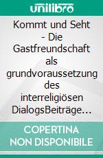 Kommt und Seht - Die Gastfreundschaft als grundvoraussetzung des interreligiösen DialogsBeiträge zur zivilgesellschaftlichen Entwicklung in Mittel- und Osteuropa. E-book. Formato EPUB ebook