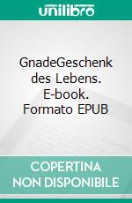 GnadeGeschenk des Lebens. E-book. Formato EPUB ebook