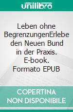 Leben ohne BegrenzungenErlebe den Neuen Bund in der Praxis. E-book. Formato EPUB ebook di Reinhard Hirtler