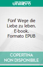 Fünf Wege die Liebe zu leben. E-book. Formato EPUB ebook di Michael Mary