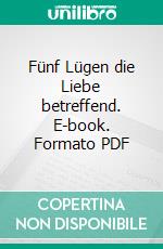 Fünf Lügen die Liebe betreffend. E-book. Formato PDF ebook di Michael Mary