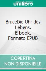 BruceDie Uhr des Lebens. E-book. Formato EPUB ebook di Michael Mary