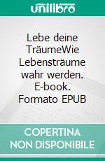 Lebe deine TräumeWie Lebensträume wahr werden. E-book. Formato EPUB ebook di Michael Mary