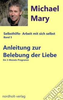 Anleitung zur Belebung der LiebeEin Arbeitsbuch. E-book. Formato EPUB ebook di Michael Mary