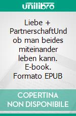 Liebe + PartnerschaftUnd ob man beides miteinander leben kann. E-book. Formato EPUB ebook di Michael Mary