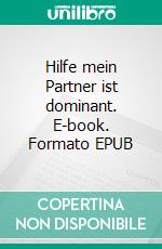 Hilfe mein Partner ist dominant. E-book. Formato EPUB ebook di Michael Mary