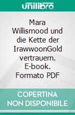 Mara Willismood und die Kette der IrawwoonGold vertrauern. E-book. Formato PDF ebook