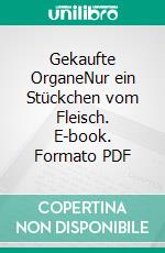 Gekaufte OrganeNur ein Stückchen vom Fleisch. E-book. Formato PDF