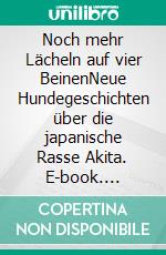 Noch mehr Lächeln auf vier BeinenNeue Hundegeschichten über die japanische Rasse Akita. E-book. Formato EPUB ebook