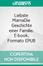 Liebste MamaDie Geschichte einer Familie. E-book. Formato EPUB ebook