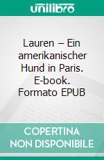 Lauren – Ein amerikanischer Hund in Paris. E-book. Formato EPUB ebook